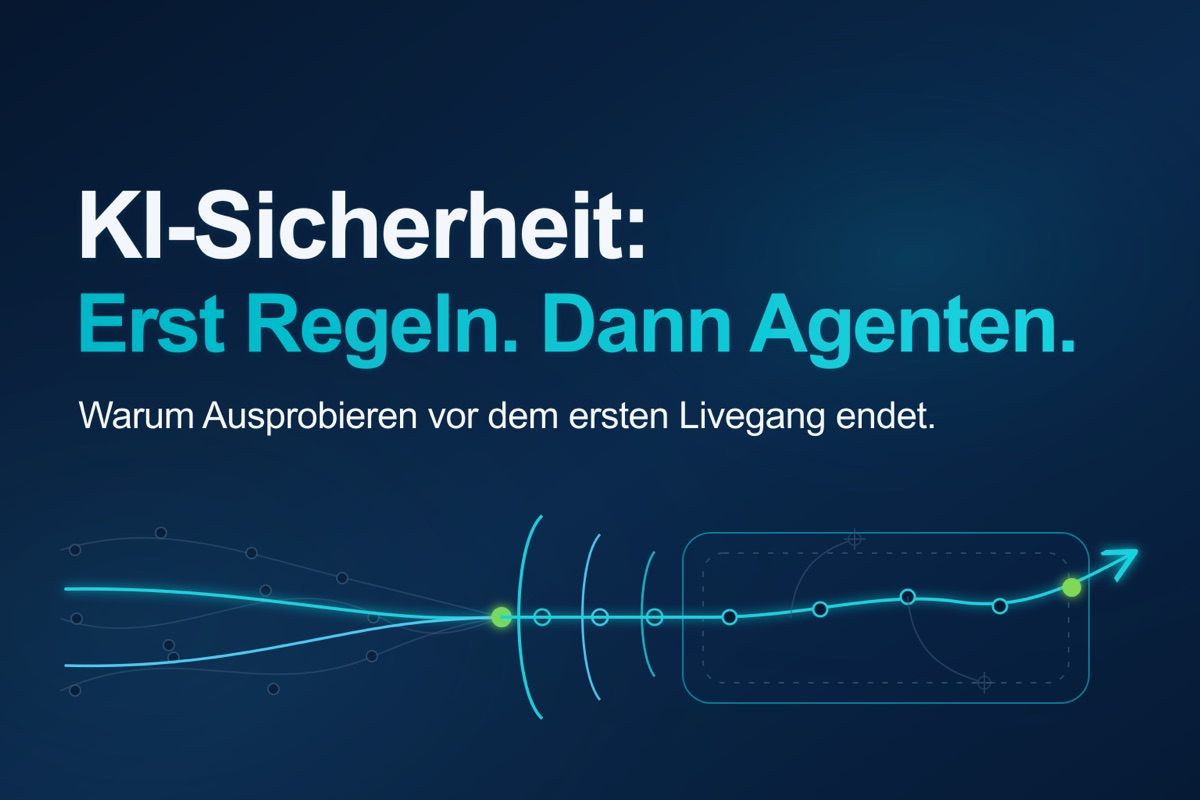KI-Sicherheit: erst Regeln, dann Agenten. Warum Ausprobieren vor dem ersten Livegang endet.